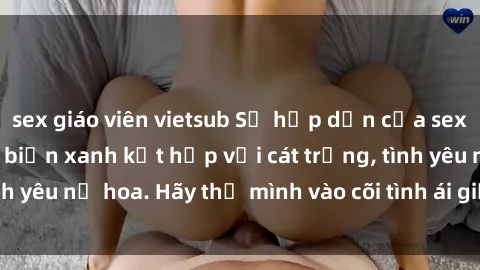 sex giáo viên vietsub Sự hấp dẫn của sex bãi biển: Khi sóng biển xanh kết hợp với cát trắng, tình yêu nở hoa. Hãy thả mình vào cõi tình ái giữa sóng biển!