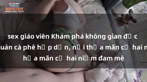 sex giáo viên Khám phá không gian độc đáo tại sex quán cà phê hấp dẫn, nơi thỏa mãn cả hai niềm đam mê