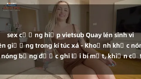 sex cưỡng hiếp vietsub Quay lén sinh viên làm tình ngay trên giường trong kí túc xá - Khoảnh khắc nóng bỏng được ghi lại bí mật, khiến cả trường học xôn xao.