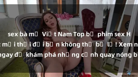 sex bà mẹ Việt Nam Top bộ phim sex Hàn Quốc hot nhất mọi thời đại bạn không thể bỏ lỡ! Xem ngay để khám phá những cảnh quay nóng bỏng, đầy nghẹt thở!