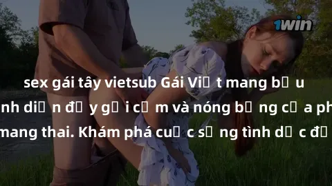 sex gái tây vietsub Gái Việt mang bầu và làm tình: Màn trình diễn đầy gợi cảm và nóng bỏng của phụ nữ mang thai. Khám phá cuộc sống tình dục đầy hấp dẫn và mới lạ của họ!