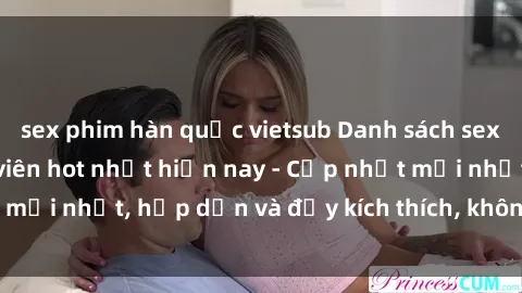 sex phim hàn quốc vietsub Danh sách sex gái Việt Nam sinh viên hot nhất hiện nay - Cập nhật mới nhất, hấp dẫn và đầy kích thích, không thể bỏ qua!