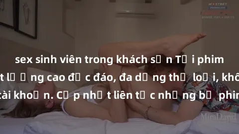 sex sinh viên trong khách sạn Tải phim sex miễn phí chất lượng cao độc đáo, đa dạng thể loại, không cần đăng ký tài khoản. Cập nhật liên tục những bộ phim hot nhất trên thị trường. Sự lựa chọn hàng đầ