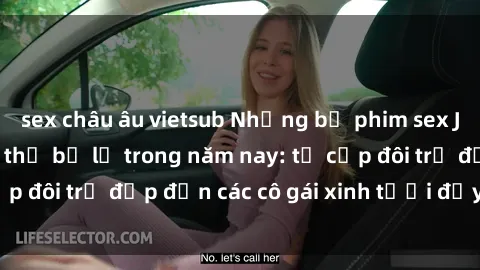 sex châu âu vietsub Những bộ phim sex JAV hot nhất không thể bỏ lỡ trong năm nay: từ cặp đôi trẻ đẹp đến các cô gái xinh tươi đầy sức hút.