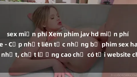 sex miễn phí Xem phim jav hd miễn phí đỉnh cao không che - Cập nhật liên tục những bộ phim sex hay nhất, chất lượng cao chỉ có tại website chuyên nghiệp hàng đầu.