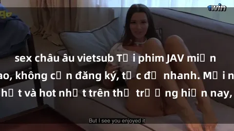 sex châu âu vietsub Tải phim JAV miễn phí chất lượng cao, không cần đăng ký, tốc độ nhanh. Mới nhất và hot nhất trên thị trường hiện nay, cập nhật hàng ngày.