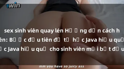 sex sinh viên quay lén Hướng dẫn cách học Java cho sinh viên: Bước đầu tiên để tự học Java hiệu quả cho sinh viên mới bắt đầu là gì?