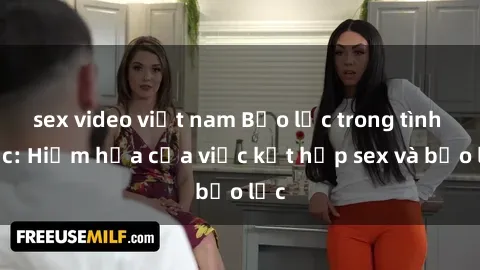 sex video việt nam Bạo lực trong tình dục: Hiểm họa của việc kết hợp sex và bạo lực