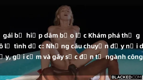 gái bị hiếp dâm bạo lực Khám phá thế giới của phim sex nô lệ tình dục: Những câu chuyện đầy nổi dậy, gợi cảm và gây sốc đến từ ngành công nghiệp giải trí đen tối