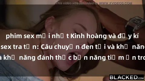 phim sex mới nhất Kinh hoàng và đầy kích thích với phim sex tra tấn: Câu chuyện đen tối và khả năng đánh thức bản năng tiềm ẩn trong con người