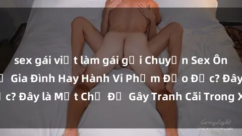 sex gái việt làm gái gọi Chuyện Sex Ông Cháu: Mối Quan Hệ Gia Đình Hay Hành Vi Phạm Đạo Đức? Đây là Một Chủ Đề Gây Tranh Cãi Trong Xã Hội Hiện Nay.