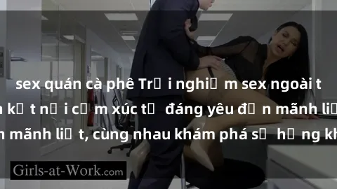 sex quán cà phê Trải nghiệm sex ngoài trời: Khi thiên nhiên kết nối cảm xúc từ đáng yêu đến mãnh liệt, cùng nhau khám phá sự hứng khởi và thú vị.