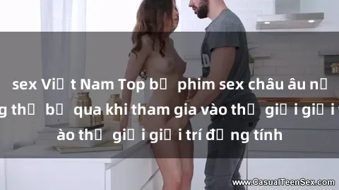 sex Việt Nam Top bộ phim sex châu âu nổi tiếng không thể bỏ qua khi tham gia vào thế giới giải trí đồng tính