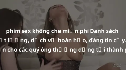 phim sex không che miễn phí Danh sách gái call girl vip chất lượng, dịch vụ hoàn hảo, đáng tin cậy. Điều hấp dẫn cho các quý ông thượng đẳng tại thành phố. Hãy nhấc máy và đặt lịch ngay!