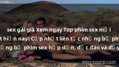 sex gái già Xem ngay Top phim sex mới nhất đang hot nhất hiện nay! Cập nhật liên tục những bộ phim sex hấp dẫn, độc đáo và đầy kích thích.