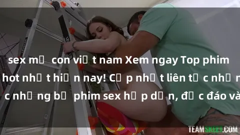 sex mẹ con việt nam Xem ngay Top phim sex mới nhất đang hot nhất hiện nay! Cập nhật liên tục những bộ phim sex hấp dẫn, độc đáo và đầy kích thích.