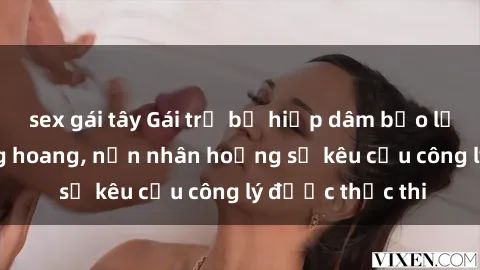 sex gái tây Gái trẻ bị hiếp dâm bạo lực trong khu rừng hoang, nạn nhân hoảng sợ kêu cầu công lý được thực thi