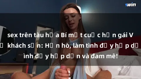 sex trên tàu hỏa Bí mật cuộc hẹn gái Việt lần đầu ở khách sạn: Hẹn hò, làm tình đầy hấp dẫn và đam mê!