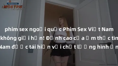 phim sex ngoại quốc Phim Sex Việt Nam HD - Xem ngay và không giới hạn! Đỉnh cao của ẩm thực tình dục Việt Nam được tái hiện với chất lượng hình ảnh sắc nét. Hãy thưởng thức ngay!
