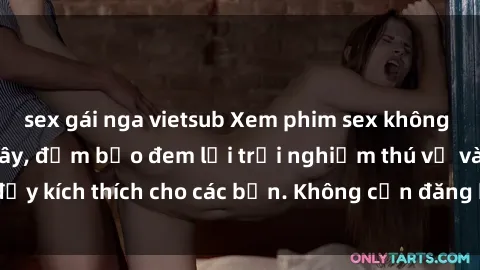 sex gái nga vietsub Xem phim sex không che miễn phí tại đây, đảm bảo đem lại trải nghiệm thú vị và đầy kích thích cho các bạn. Không cần đăng ký, hoàn toàn miễn phí.
