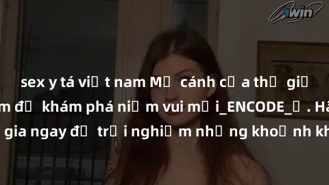 sex y tá việt nam Mở cánh cửa thế giới sex MILF Việt Nam để khám phá niềm vui mới_ENCODE_. Hãy tham gia ngay để trải nghiệm những khoảnh khắc đầy kích thích và đam mê.