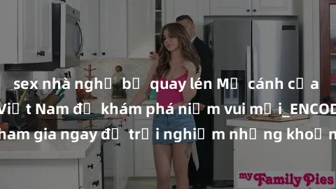 sex nhà nghỉ bị quay lén Mở cánh cửa thế giới sex MILF Việt Nam để khám phá niềm vui mới_ENCODE_. Hãy tham gia ngay để trải nghiệm những khoảnh khắc đầy kích thích và đam mê.