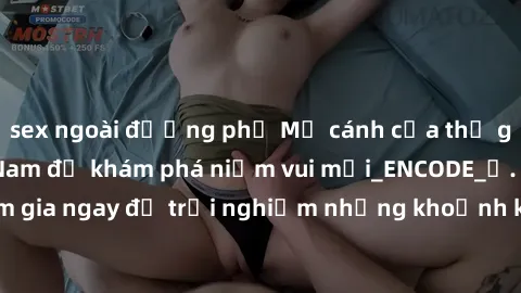 sex ngoài đường phố Mở cánh cửa thế giới sex MILF Việt Nam để khám phá niềm vui mới_ENCODE_. Hãy tham gia ngay để trải nghiệm những khoảnh khắc đầy kích thích và đam mê.