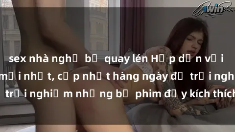 sex nhà nghỉ bị quay lén Hấp dẫn với sex hentai vietsub mới nhất, cập nhật hàng ngày để trải nghiệm những bộ phim đầy kích thích và hấp dẫn.