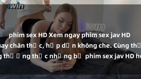 phim sex HD Xem ngay phim sex jav HD với những cảnh quay chân thực, hấp dẫn không che. Cùng thưởng thức những bộ phim sex jav HD hot nhất hiện nay!